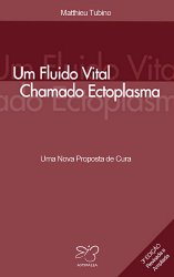 Um Fluido Vital Chamado Ectoplasma: Uma Nova Proposta de Cura (Portuguese Edition)
